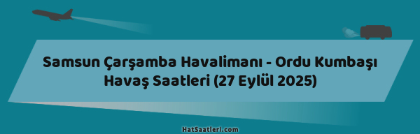 Samsun Çarşamba Havalimanı - Ordu Kumbaşı Havaş Saatleri (27 Eylül 2025)